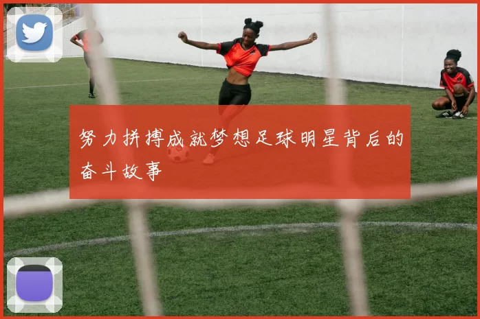努力拼搏成就梦想足球明星背后的奋斗故事