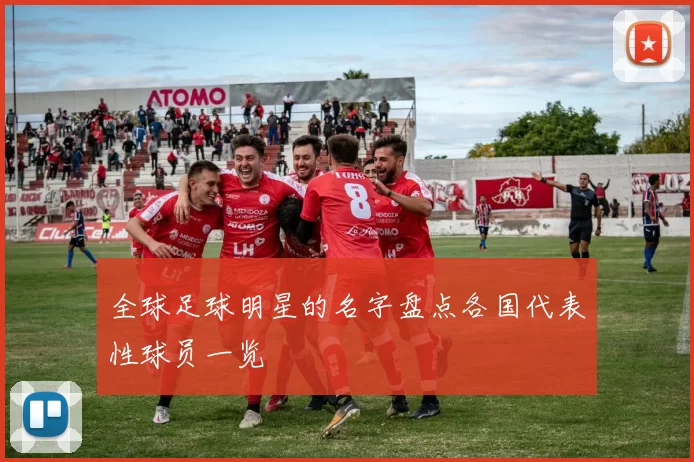 全球足球明星的名字盘点各国代表性球员一览