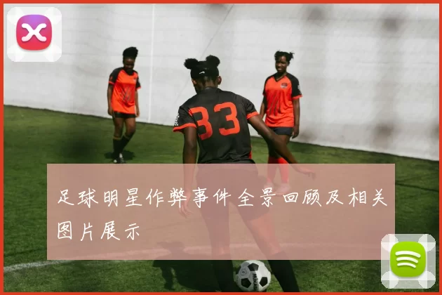 足球明星作弊事件全景回顾及相关图片展示